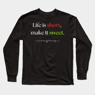 Life is short, make it sweet. Long Sleeve T-Shirt